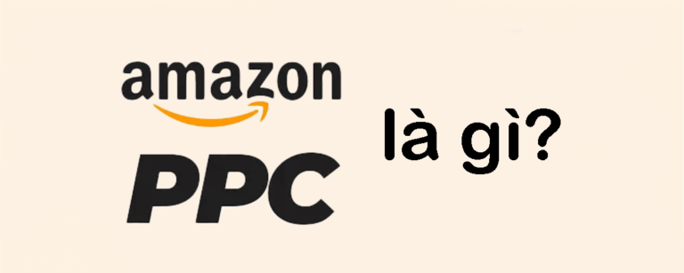 Amazon PPC là gì? Hướng dẫn toàn diện cách chạy quảng cáo Amazon PPC hiệu quả từ A-Z cho người bán hàng