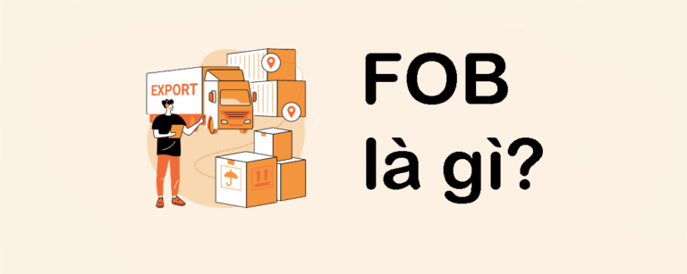 FOB là gì? Giải thích chi tiết điều kiện FOB trong xuất nhập khẩu từ góc nhìn thực tế