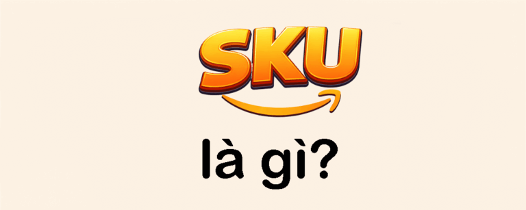 SKU là gì? Toàn diện về SKU sản phẩm & mã SKU trong kinh doanh và Amazon