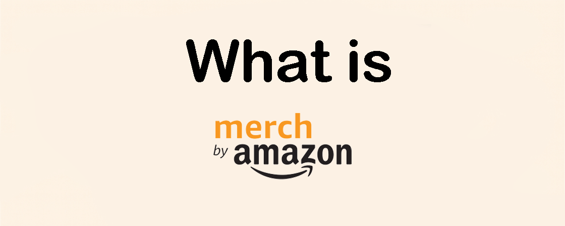 What is Merch? A Comprehensive Guide to Merch by Amazon 2026
